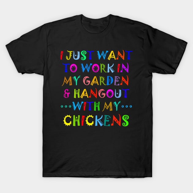I Just Want To Work In My Garden And Hangout With My Chickens T-Shirt by Owl Canvas